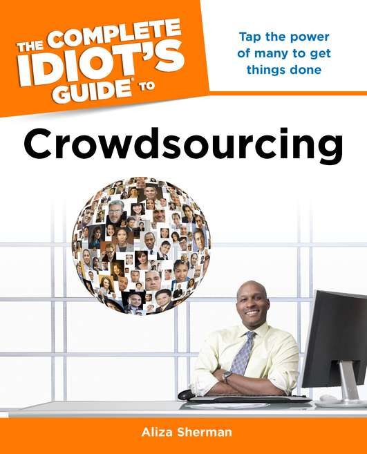 The Complete Idiot's Guide to Crowdsourcing by Aliza Sherman