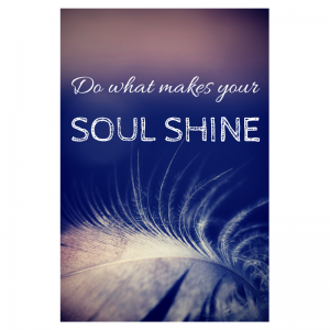 Do what makes your soul shine