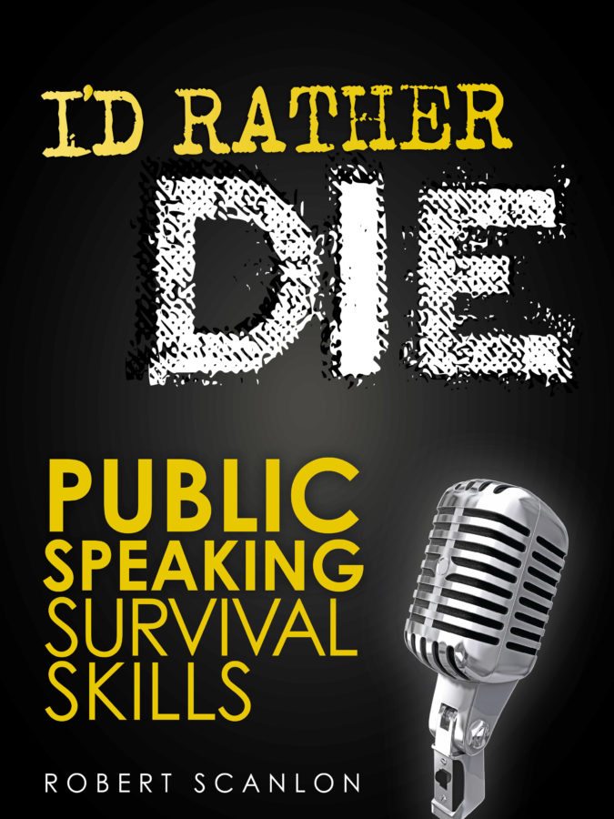I'd Rather Die! Public Speaking Survival Skills by Robert Scanlon