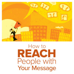 How to REACH People with Your Message