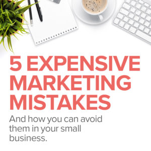 5 Expensive Marketing Mistakes