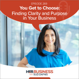 269 - You Get to Choose: Finding Clarity and Purpose in Your Business