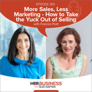 More Sales, Less Marketing - How to Take the Yuck Out of Selling with Frances Pratt