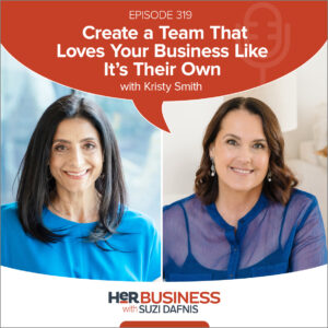 319 - Create a Team That Loves Your Business Like It’s Their Own with Kristy Smith
