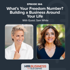 HerBusiness Podcast EP364 – What’s Your Freedom Number? Building a Business Around Your Life with Sam White